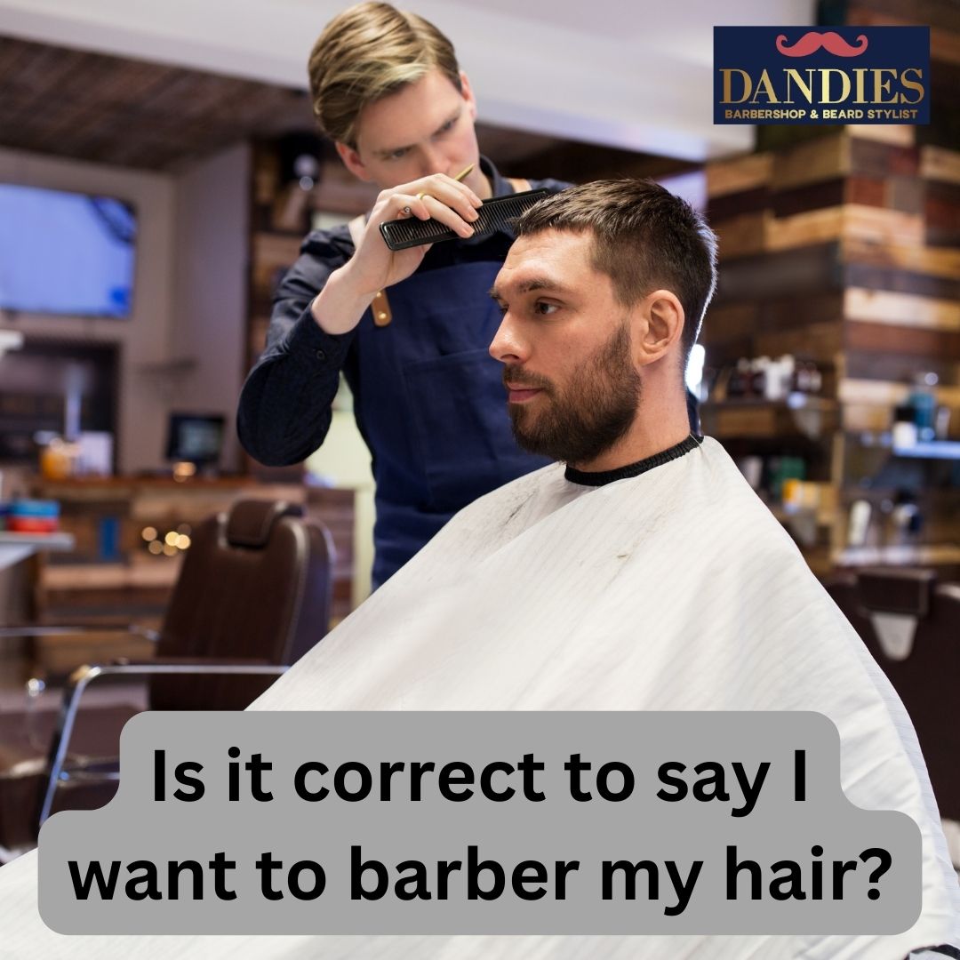 Is it correct to say I want to barber my hair?